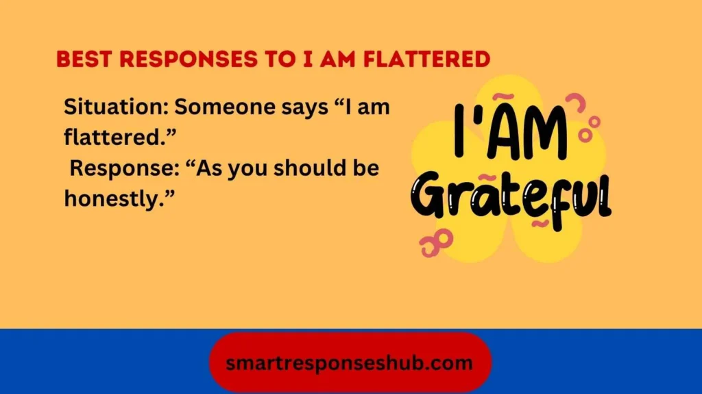 ⚡ Best Responses To I Am Flattered In 2026