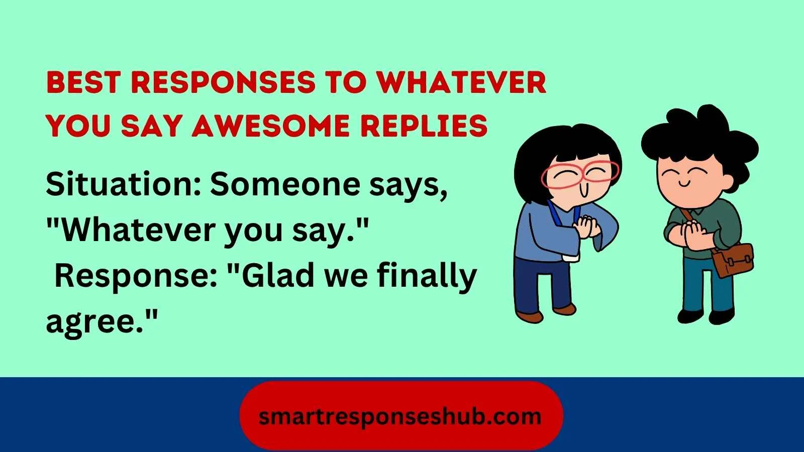 Best Responses To Whatever You Say Awesome Replies