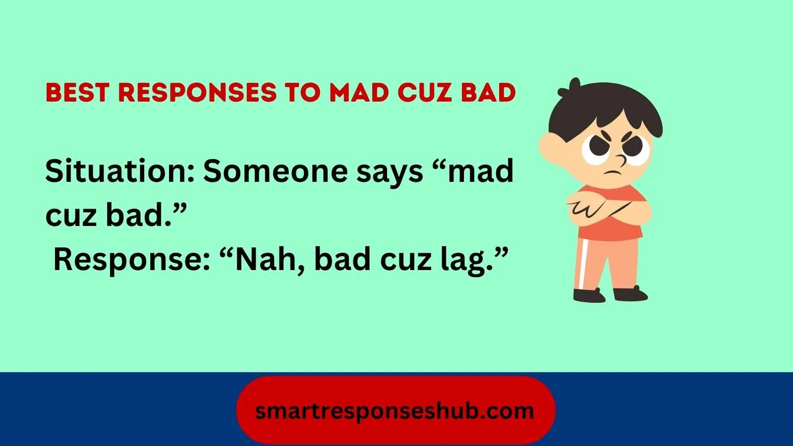 Best responses to mad cuz bad