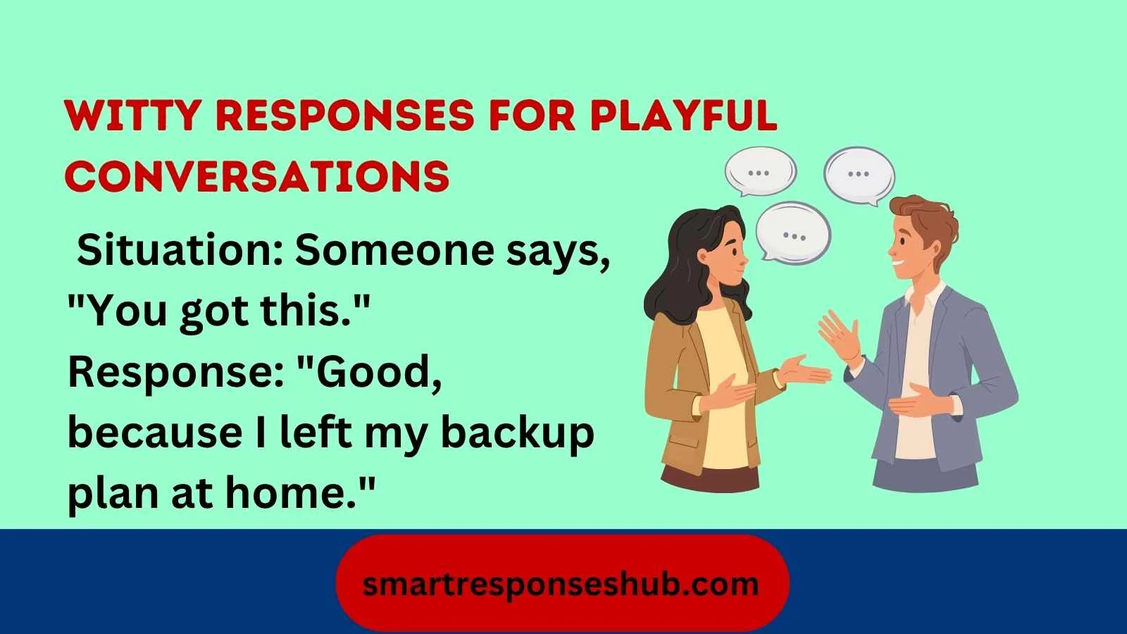 Best responses to you got this