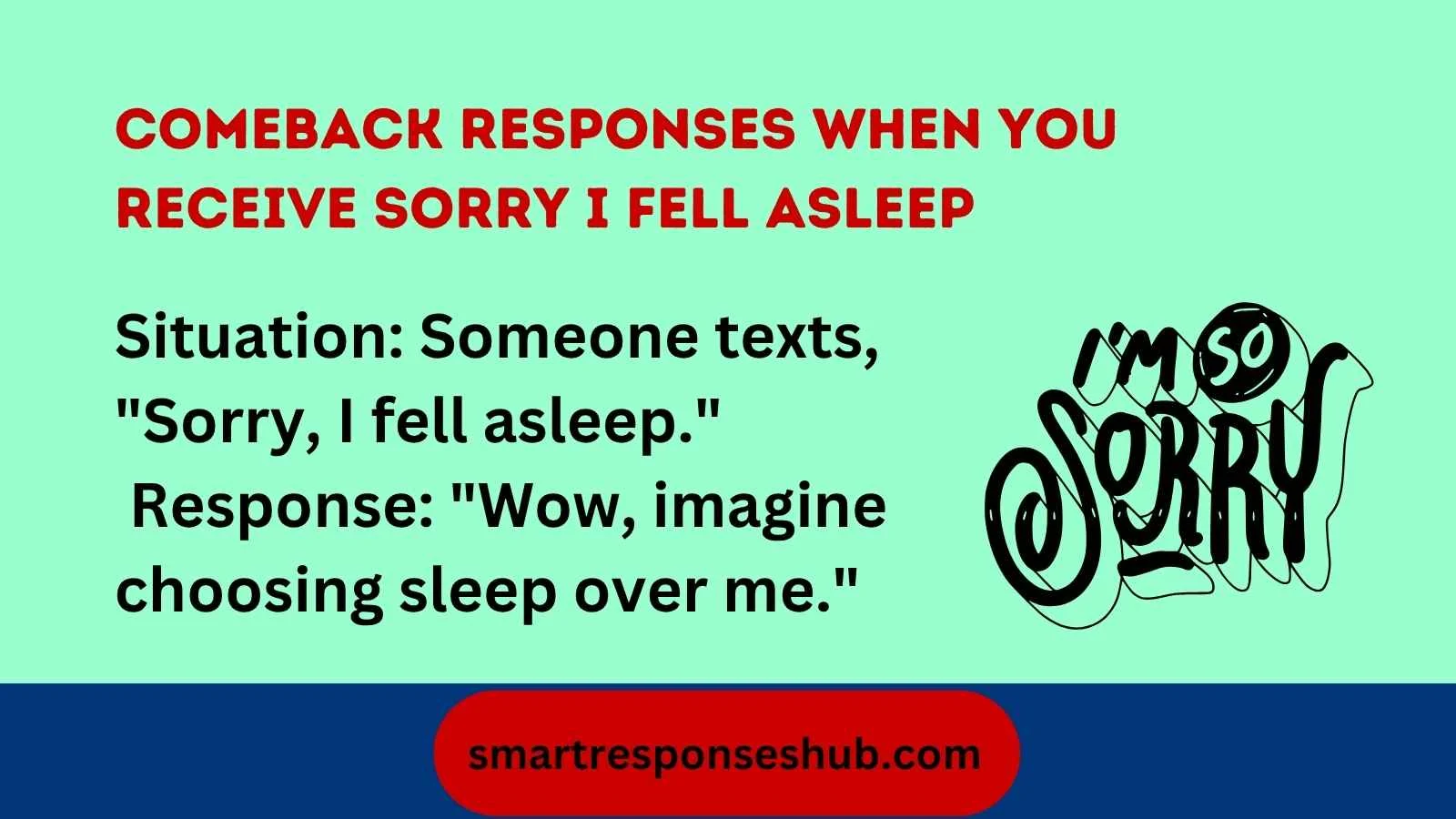 Comeback responses when you receive sorry I fell asleep