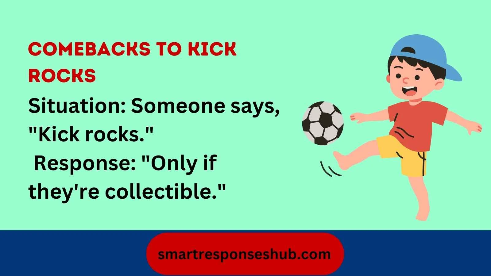 Comebacks to kick rocks