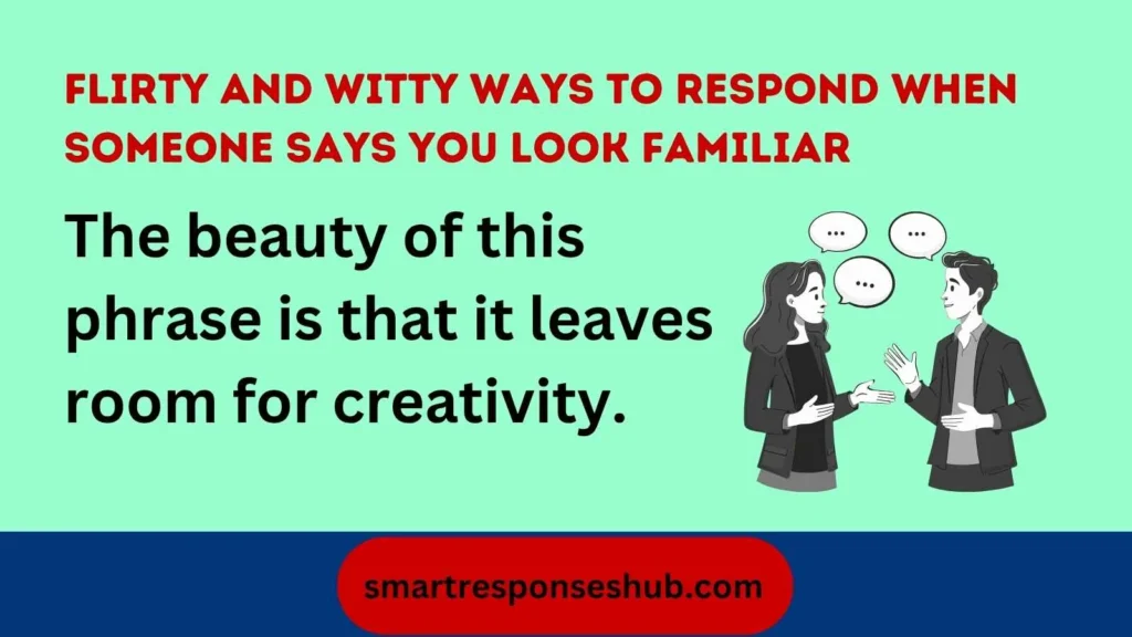 😏 Best Flirty And Witty Ways To Respond When Someone Says You Look Familiar Charming Clever Playful Replies In 2026